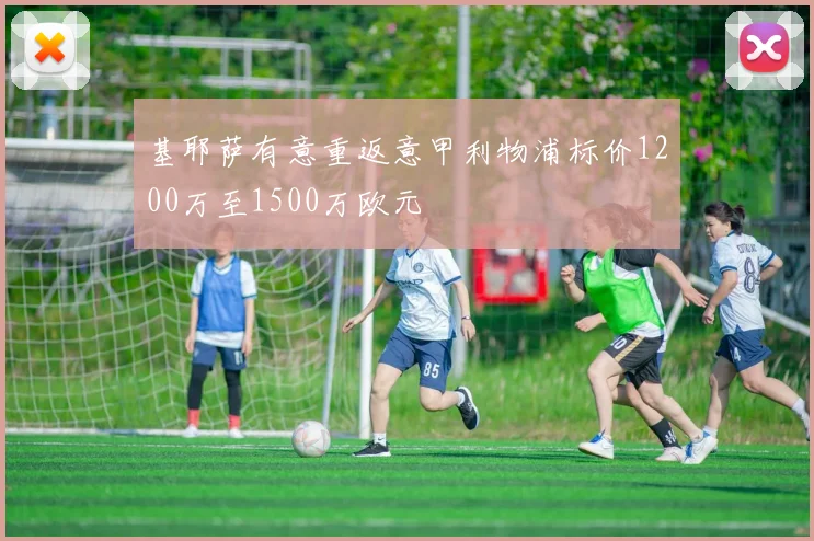 基耶萨有意重返意甲利物浦标价1200万至1500万欧元