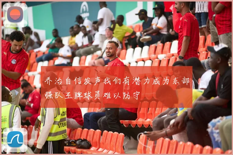 乔治自信发声我们有潜力成为东部强队王牌球员难以防守