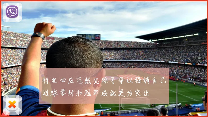 特里回应范戴克称号争议强调自己进球零封和冠军成就更为突出