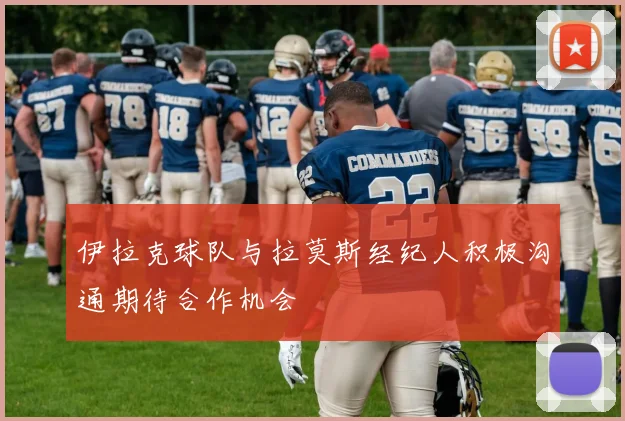 伊拉克球队与拉莫斯经纪人积极沟通期待合作机会