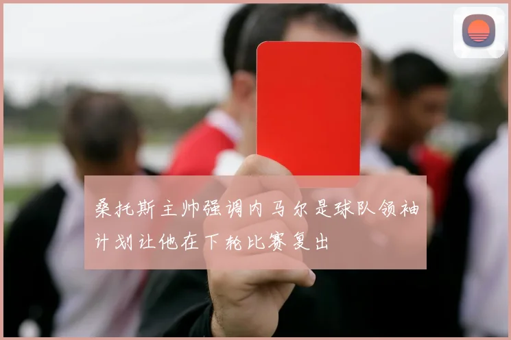 桑托斯主帅强调内马尔是球队领袖计划让他在下轮比赛复出